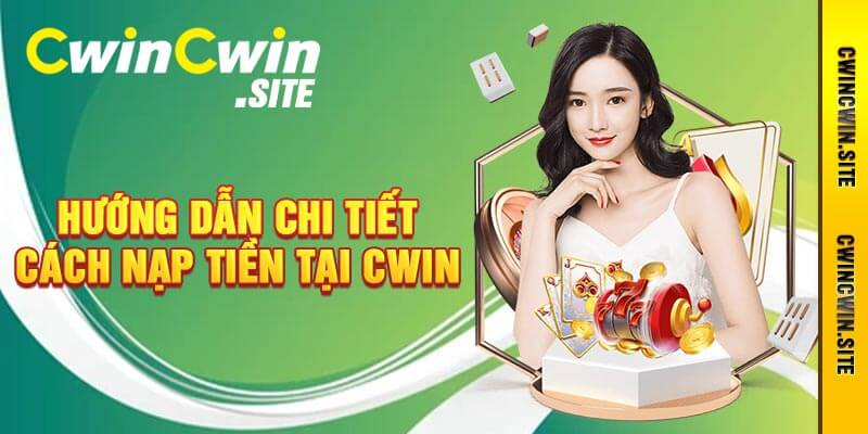 Hướng Dẫn Chi Tiết Cách Nạp Tiền Tại Cwin