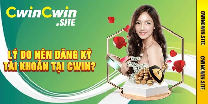 Lý Do Nên Đăng Ký Tài Khoản Tại Cwin?