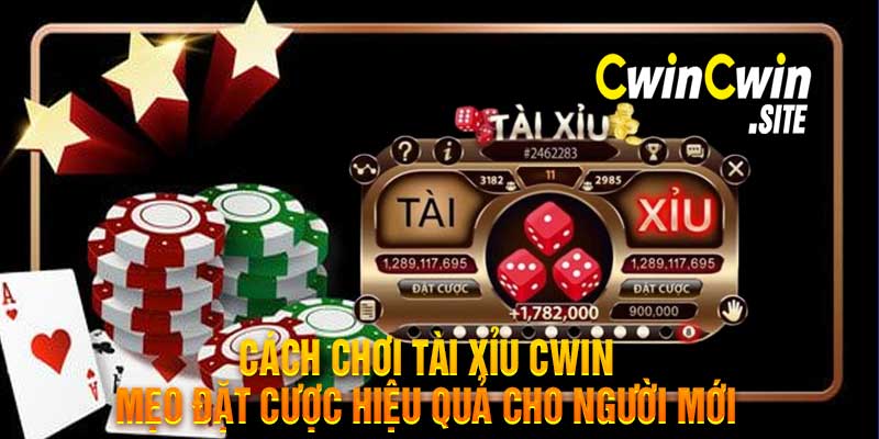 Cách Chơi Tài Xỉu Cwin Mẹo Đặt Cược Hiệu Quả Cho Người Mới