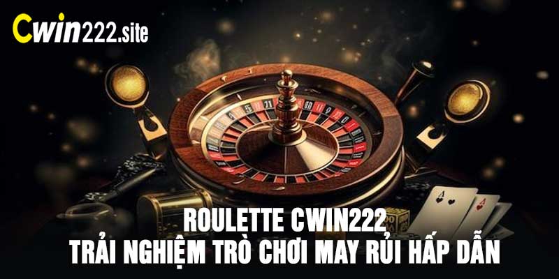 Roulette Cwin222 – Trải Nghiệm Trò Chơi May Rủi Hấp Dẫn