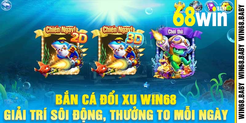 Bắn Cá Đổi Xu Win68 Giải Trí Sôi Động, Thưởng To Mỗi Ngày